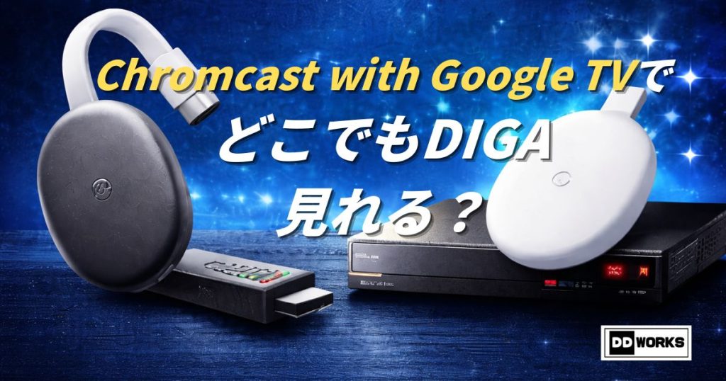 Chromecast with Google TV（クロームキャスト・ウィズ・グーグルティービー）でどこでもディーガ（DIGA）が見れるか？