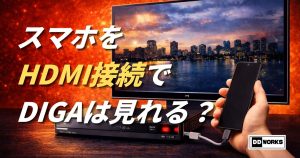 スマートフォン（スマホ）とテレビをHDMIケーブルで接続してどこでもディーガ（DIGA）を見れるか？